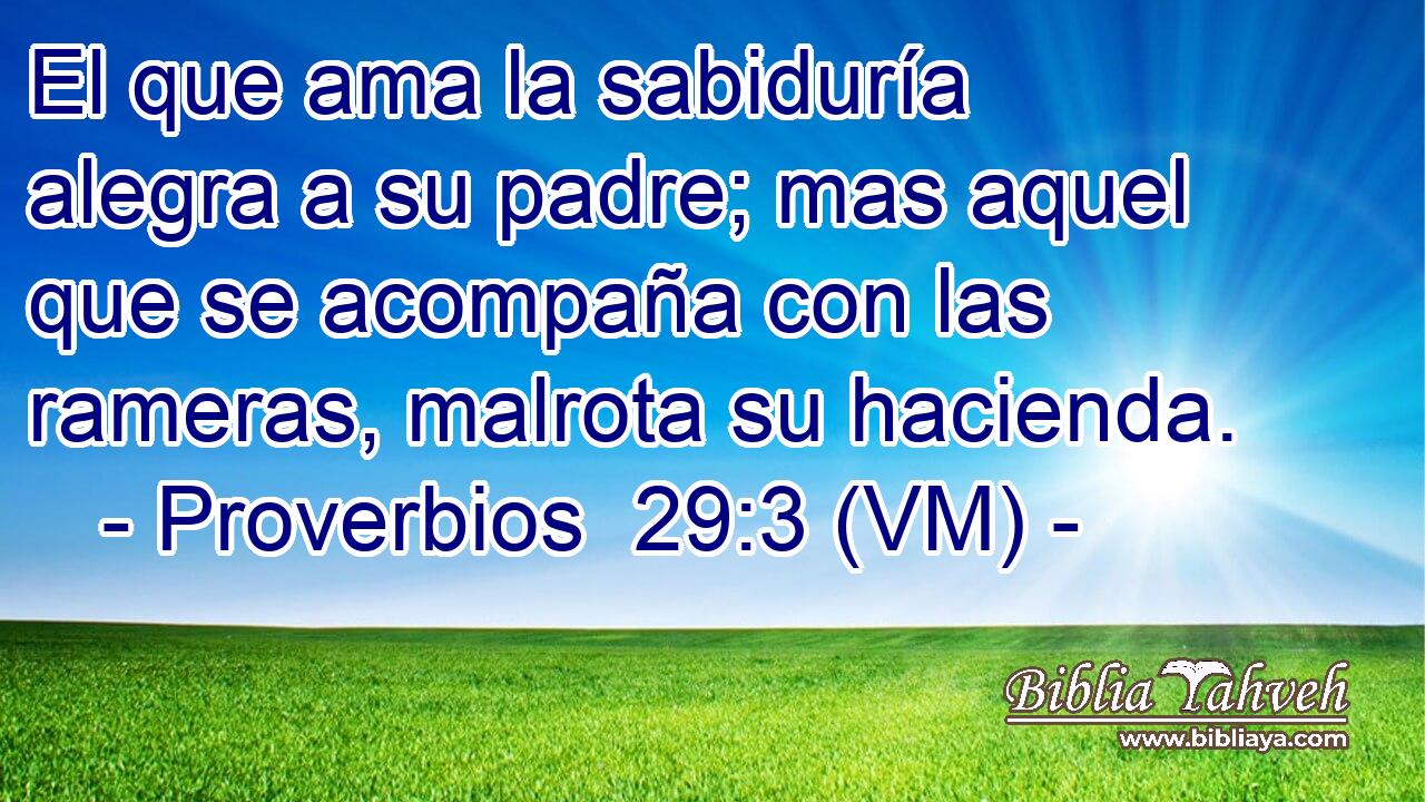  El que ama la sabiduría alegra a su padre; mas aquel que se acompaña con las rameras, malrota su hacienda. 