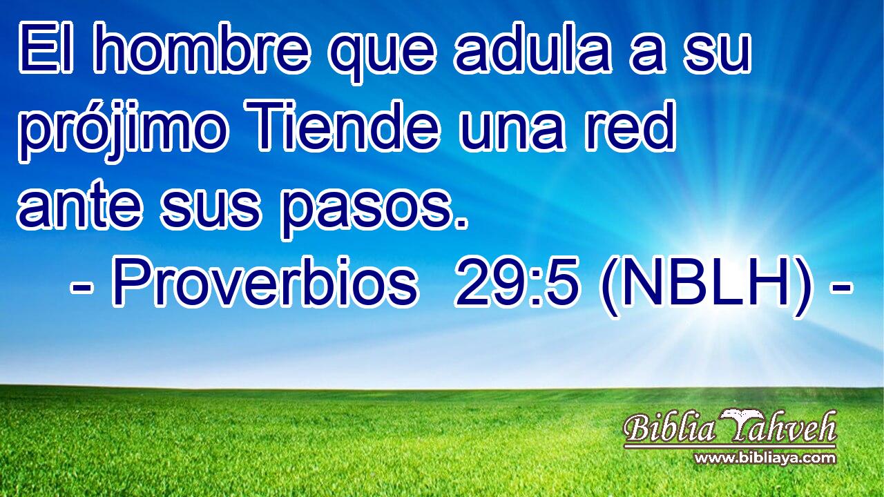  El hombre que adula a su prójimo Tiende una red ante sus pasos. 
