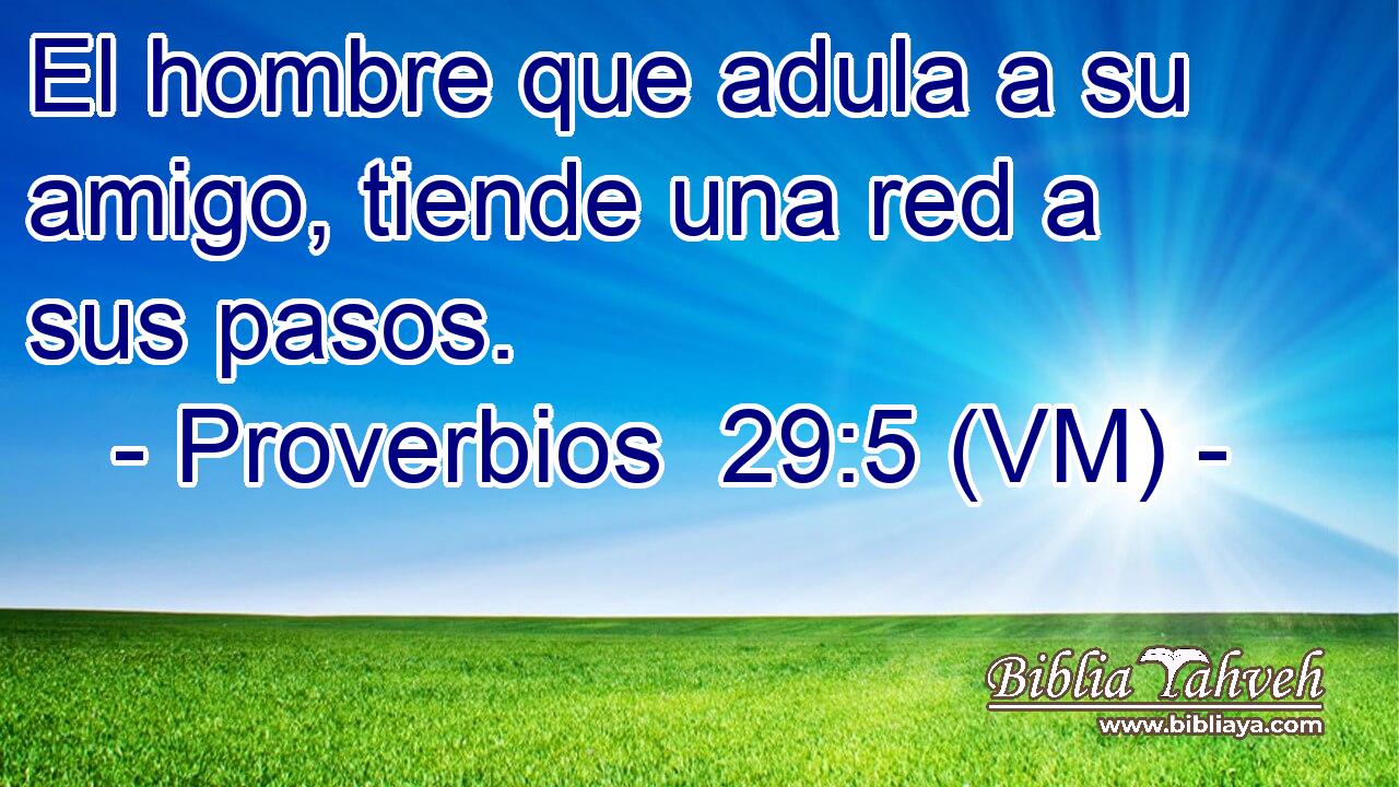  El hombre que adula a su amigo, tiende una red a sus pasos. 
