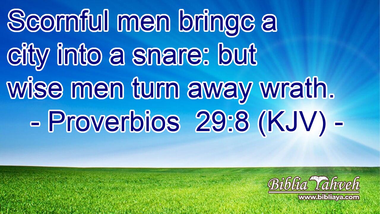 Scornful men bringc a city into a snare: but wise men turn away wrath.