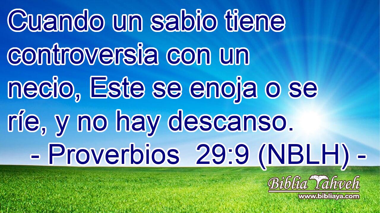  Cuando un sabio tiene controversia con un necio, Este se enoja o se ríe, y no hay descanso. 