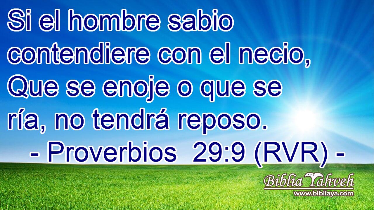 Si el hombre sabio contendiere con el necio, Que se enoje o que se ría, no tendrá reposo.