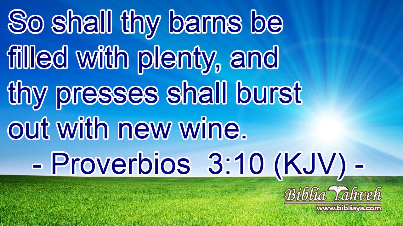 So shall thy barns be filled with plenty, and thy presses shall burst out with new wine.