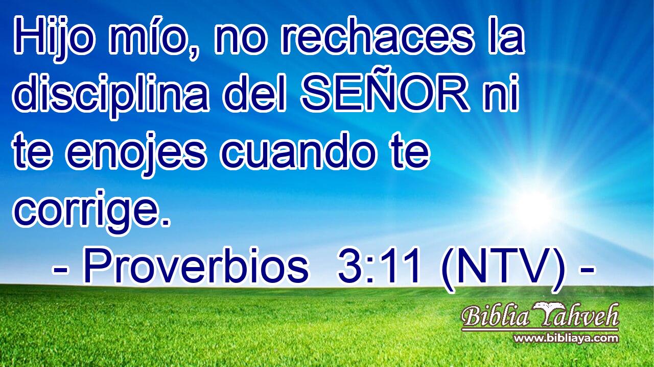 Hijo mío, no rechaces la disciplina del SEÑOR ni te enojes cuando te corrige.