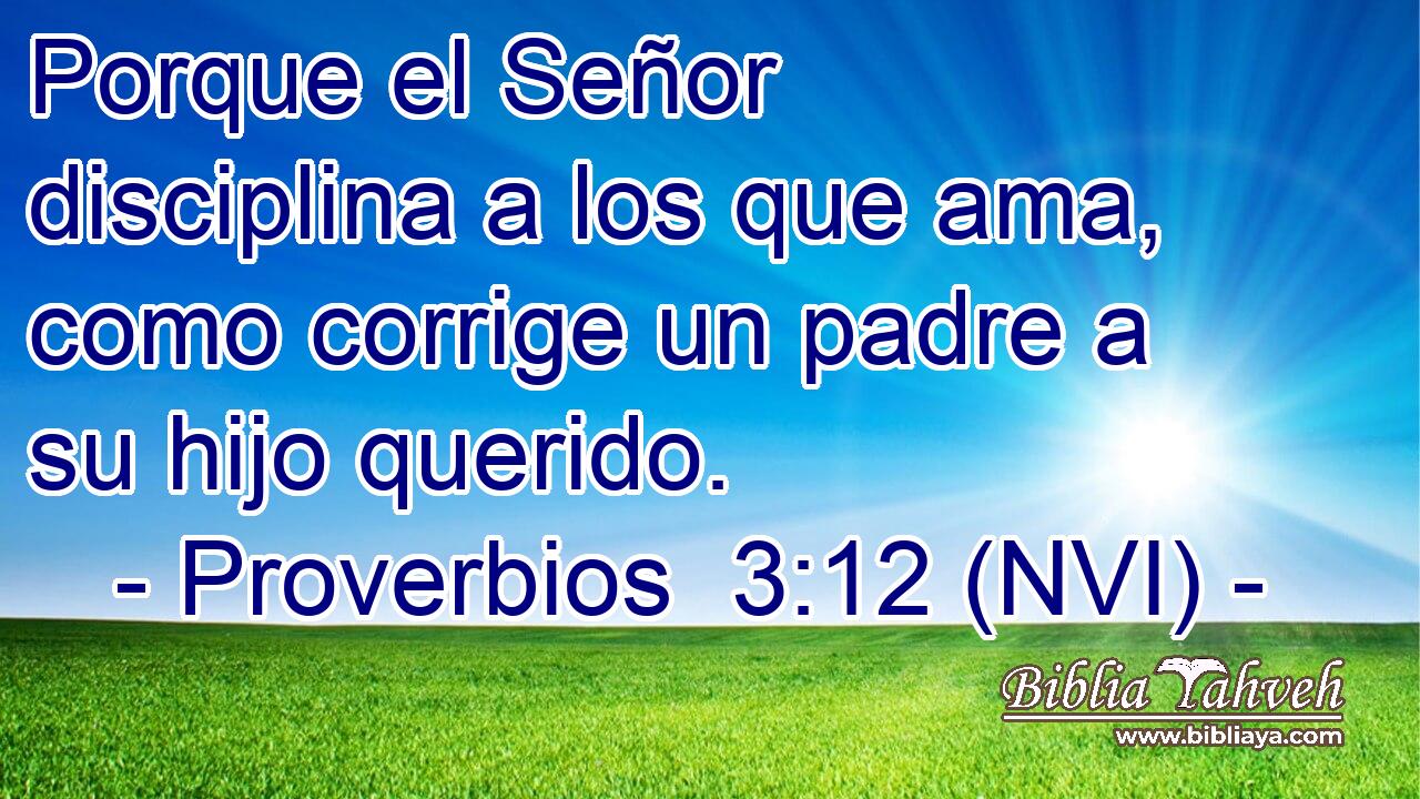 Proverbios 3:12 (nvi) - Porque el Señor disciplina a los que am...