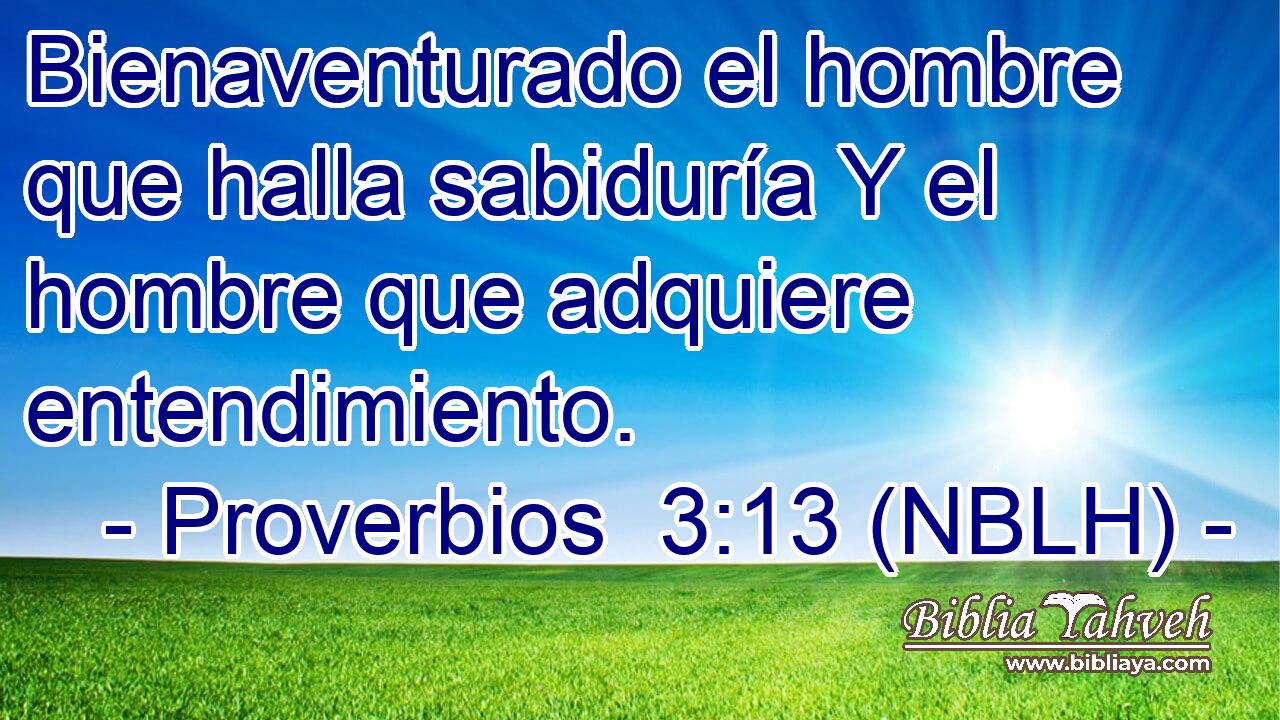  Bienaventurado el hombre que halla sabiduría Y el hombre que adquiere entendimiento. 