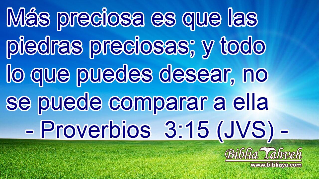 Más preciosa es que las piedras preciosas; y todo lo que puedes desear, no se puede comparar a ella