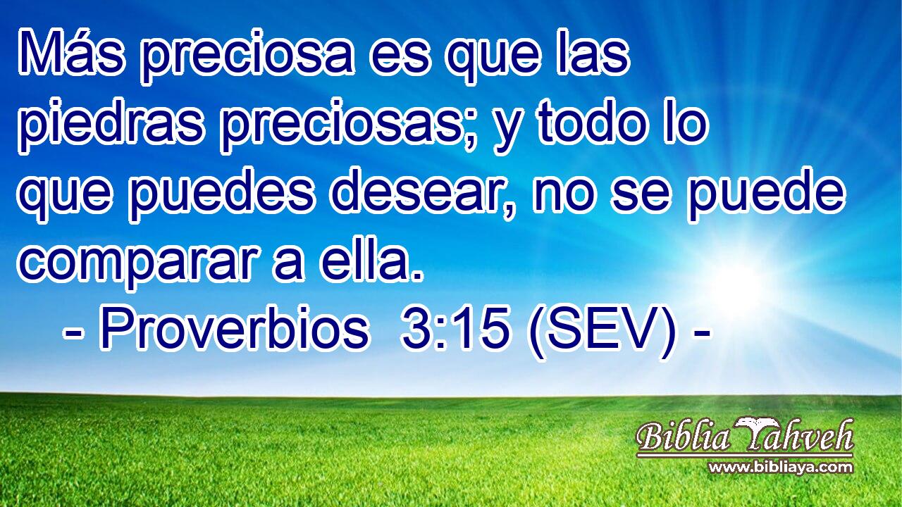 Más preciosa es que las piedras preciosas; y todo lo que puedes desear, no se puede comparar a ella.