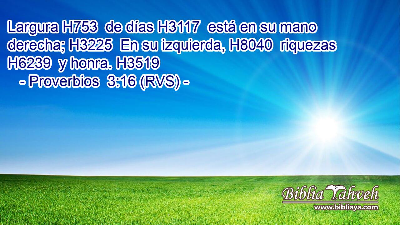 Largura H753  de días H3117  está en su mano derecha; H3225  En su izquierda, H8040  riquezas H6239  y honra. H3519  
