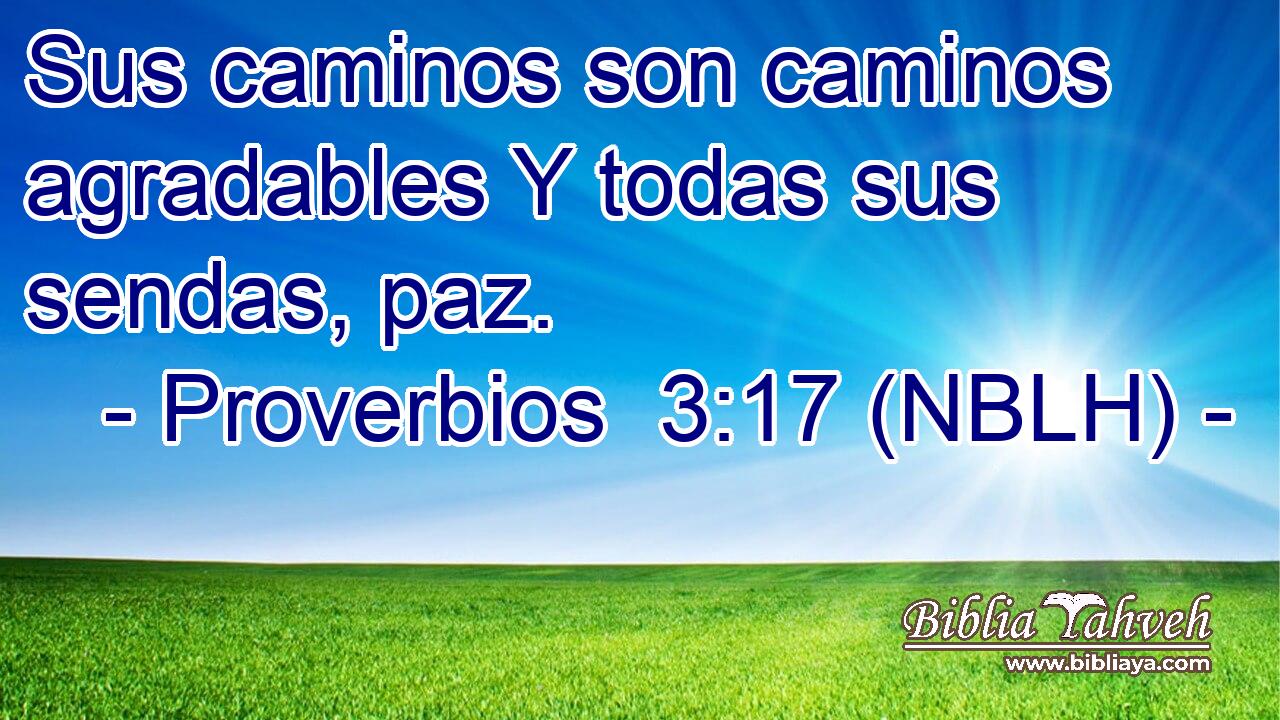  Sus caminos son caminos agradables Y todas sus sendas, paz. 
