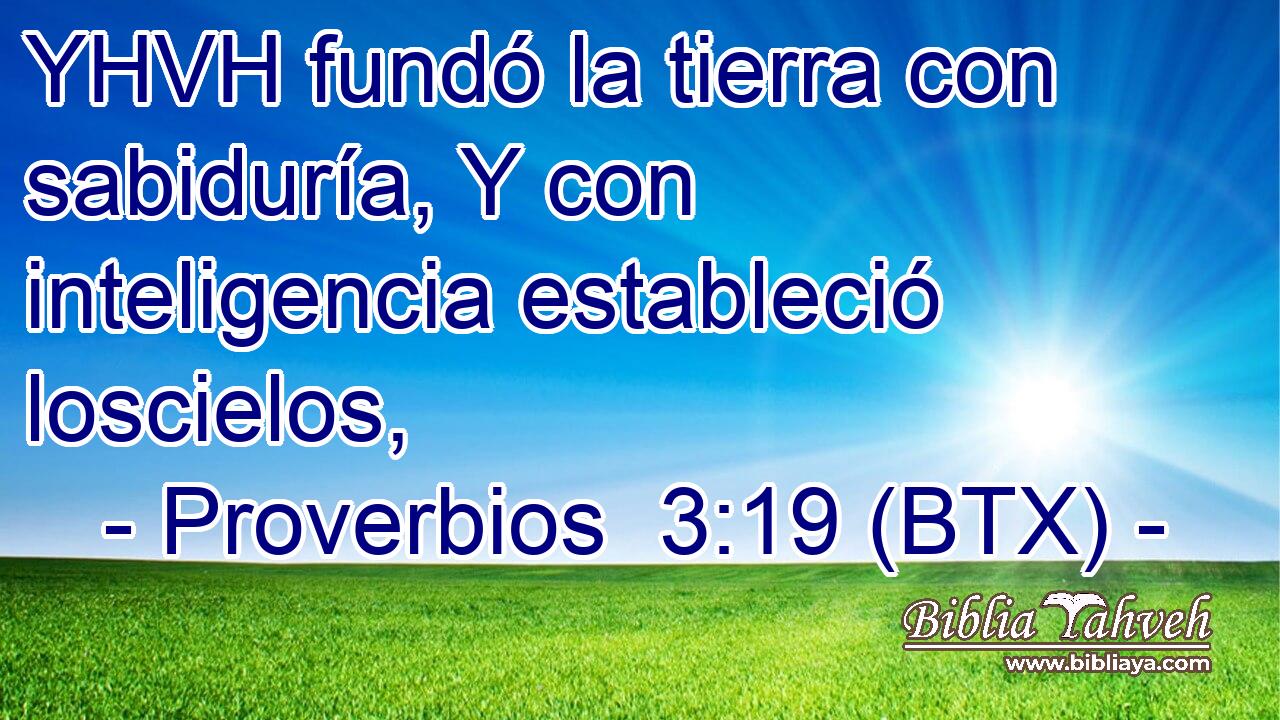 YHVH fundó la tierra con sabiduría, Y con inteligencia estableció loscielos,