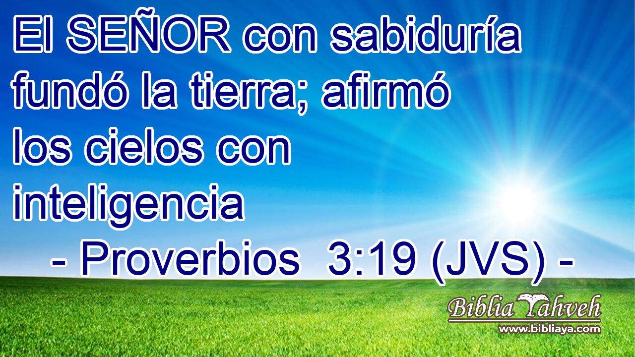 El SEÑOR con sabiduría fundó la tierra; afirmó los cielos con inteligencia