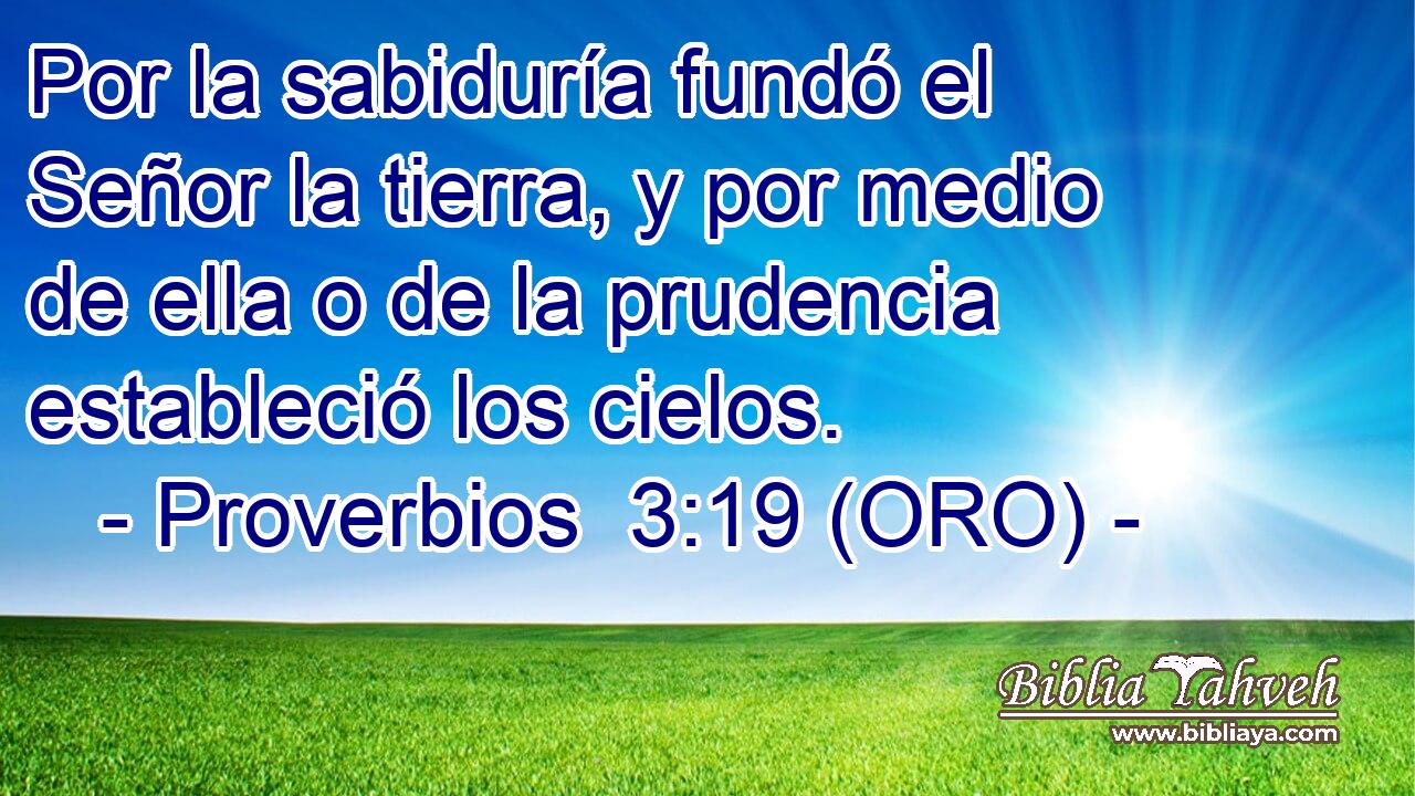  Por la sabiduría fundó el Señor la tierra, y por medio de ella o de la prudencia estableció los cielos. 