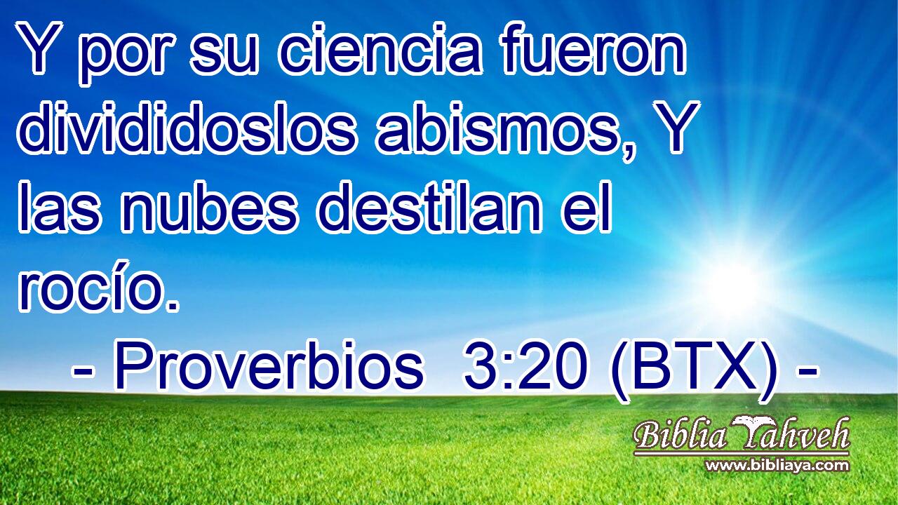 Y por su ciencia fueron divididoslos abismos, Y las nubes destilan el rocío.