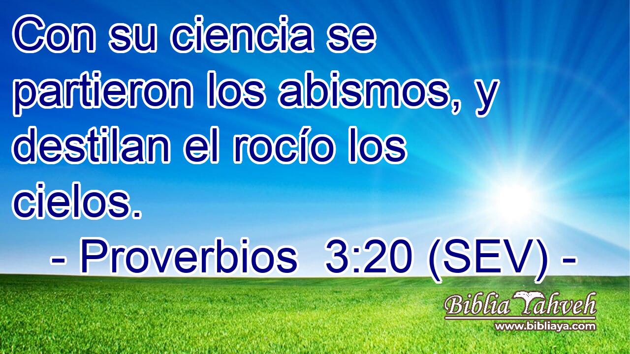 Con su ciencia se partieron los abismos, y destilan el rocío los cielos.