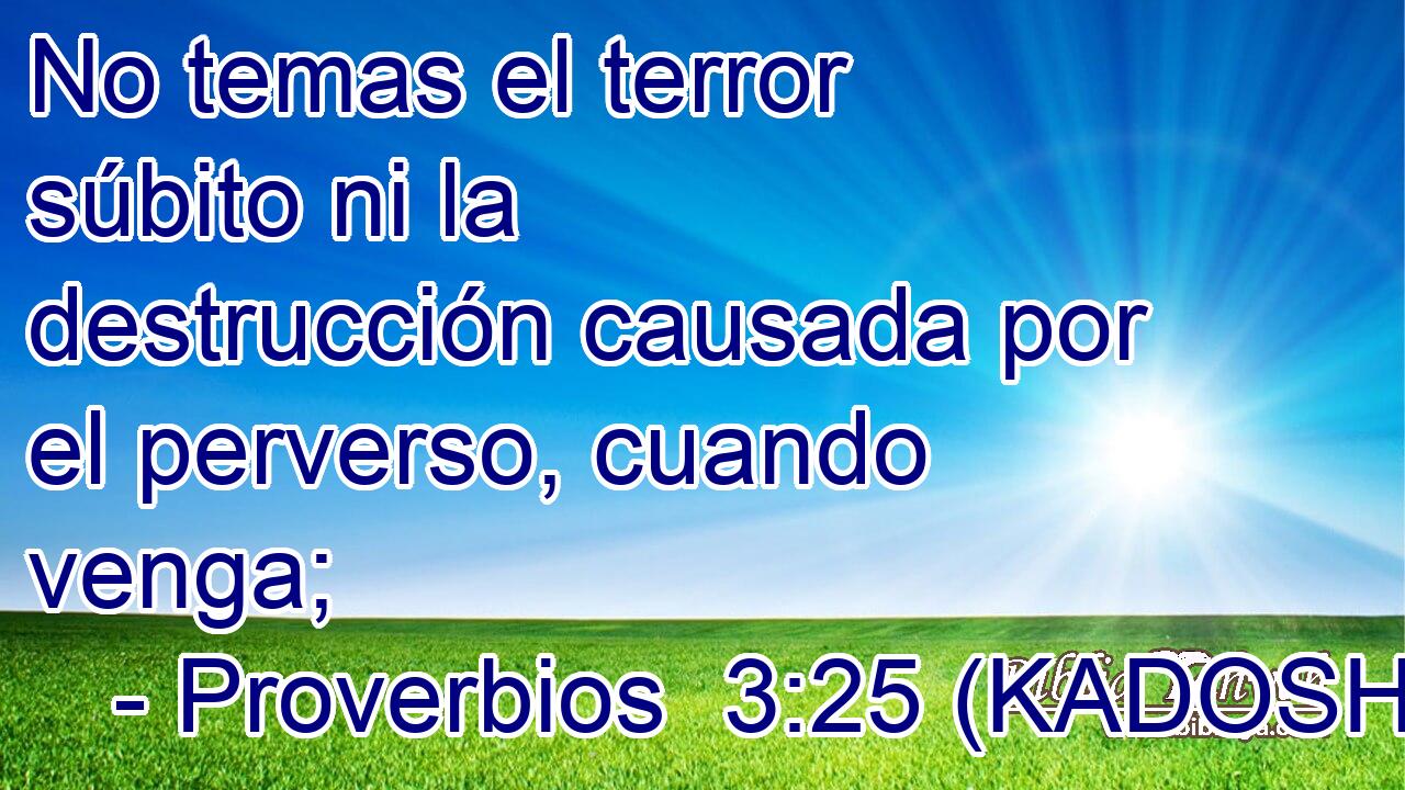  No temas el terror súbito ni la destrucción causada por el perverso, cuando venga; 