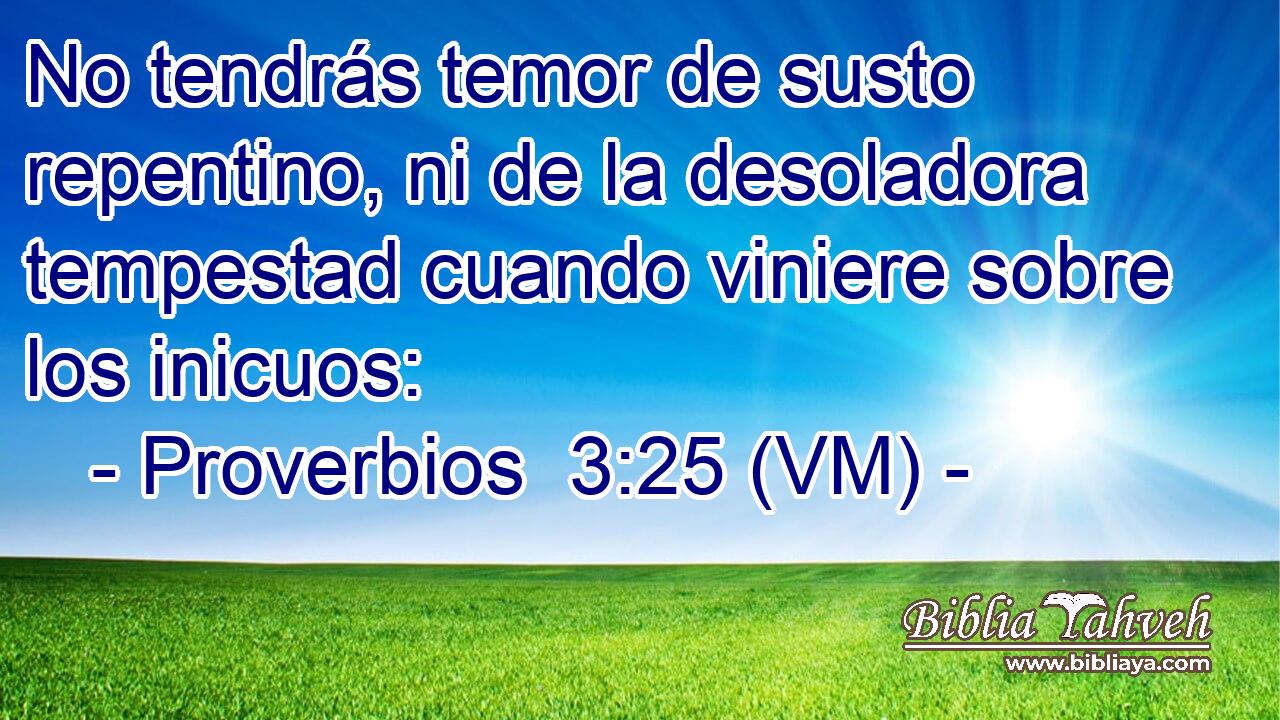  No tendrás temor de susto repentino, ni de la desoladora tempestad cuando viniere sobre los inicuos: 