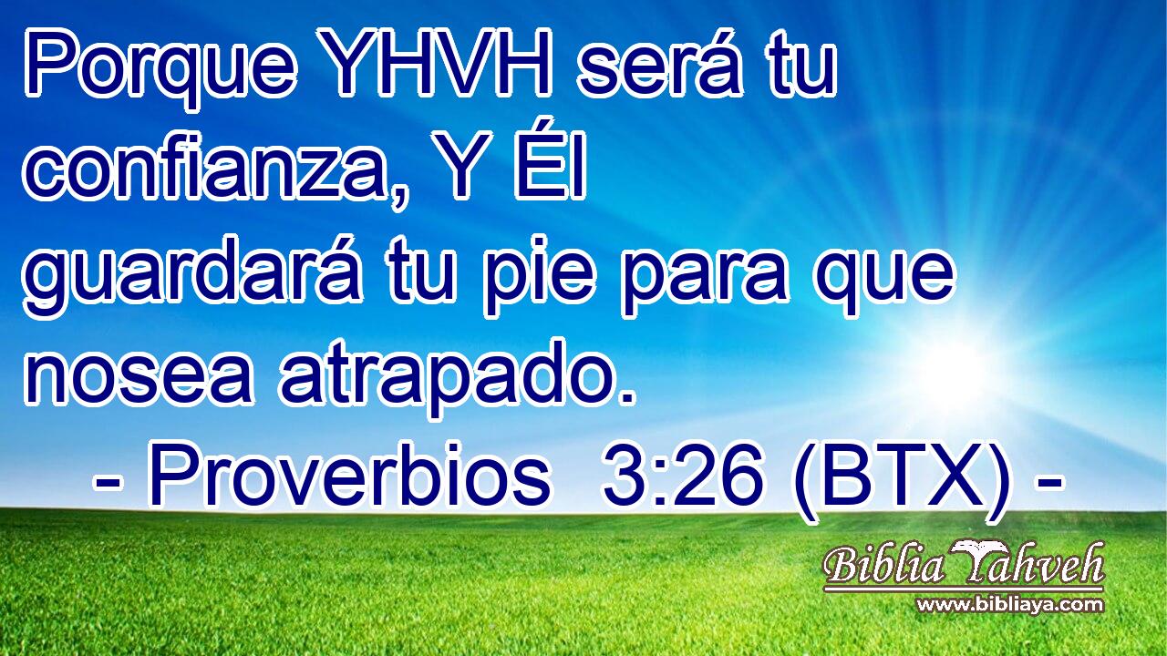 Porque YHVH será tu confianza, Y Él guardará tu pie para que nosea atrapado.