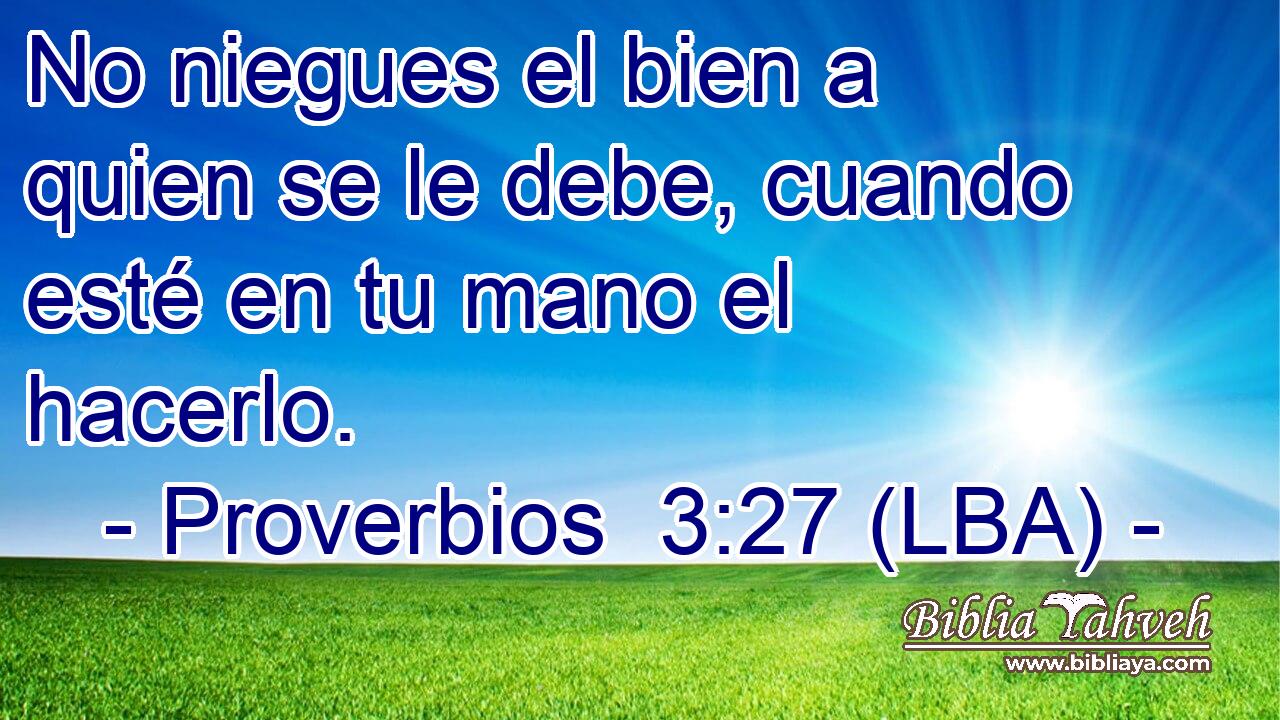 No niegues el bien a quien se le debe, cuando esté en tu mano el hacerlo.