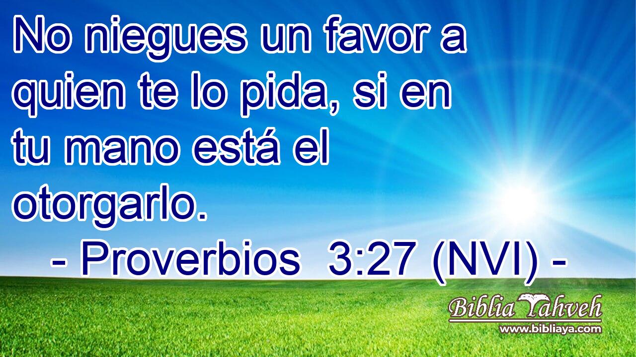 No niegues un favor a quien te lo pida, si en tu mano está el otorgarlo. 