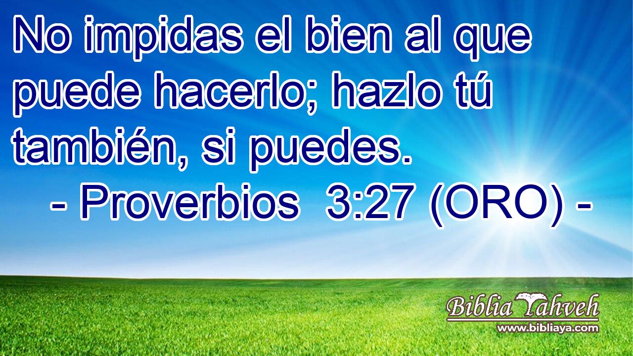  No impidas el bien al que puede hacerlo; hazlo tú también, si puedes. 