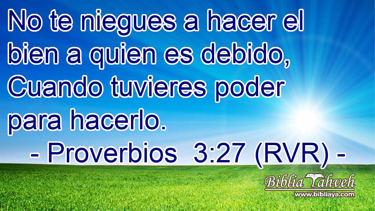 No te niegues a hacer el bien a quien es debido, Cuando tuvieres poder para hacerlo.