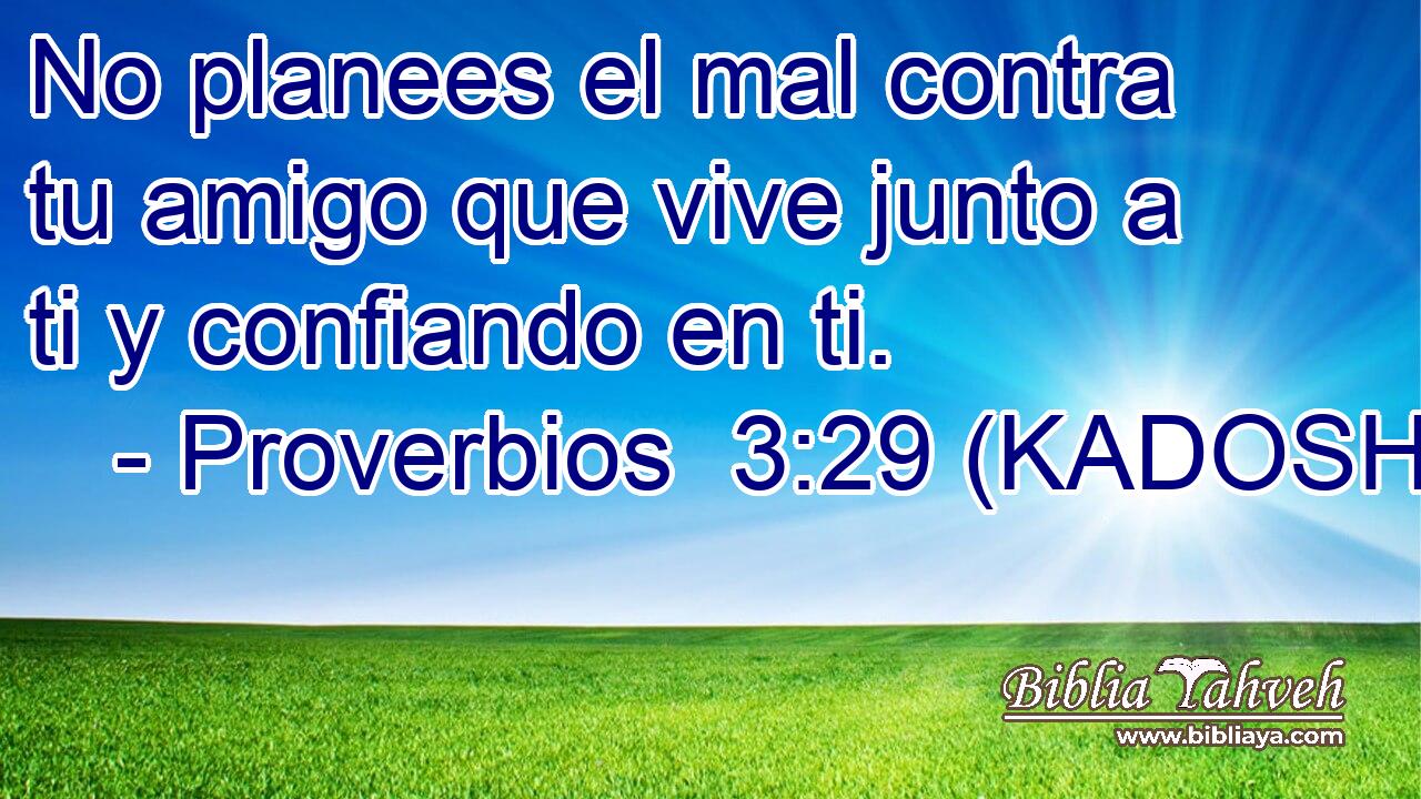  No planees el mal contra tu amigo que vive junto a ti y confiando en ti. 