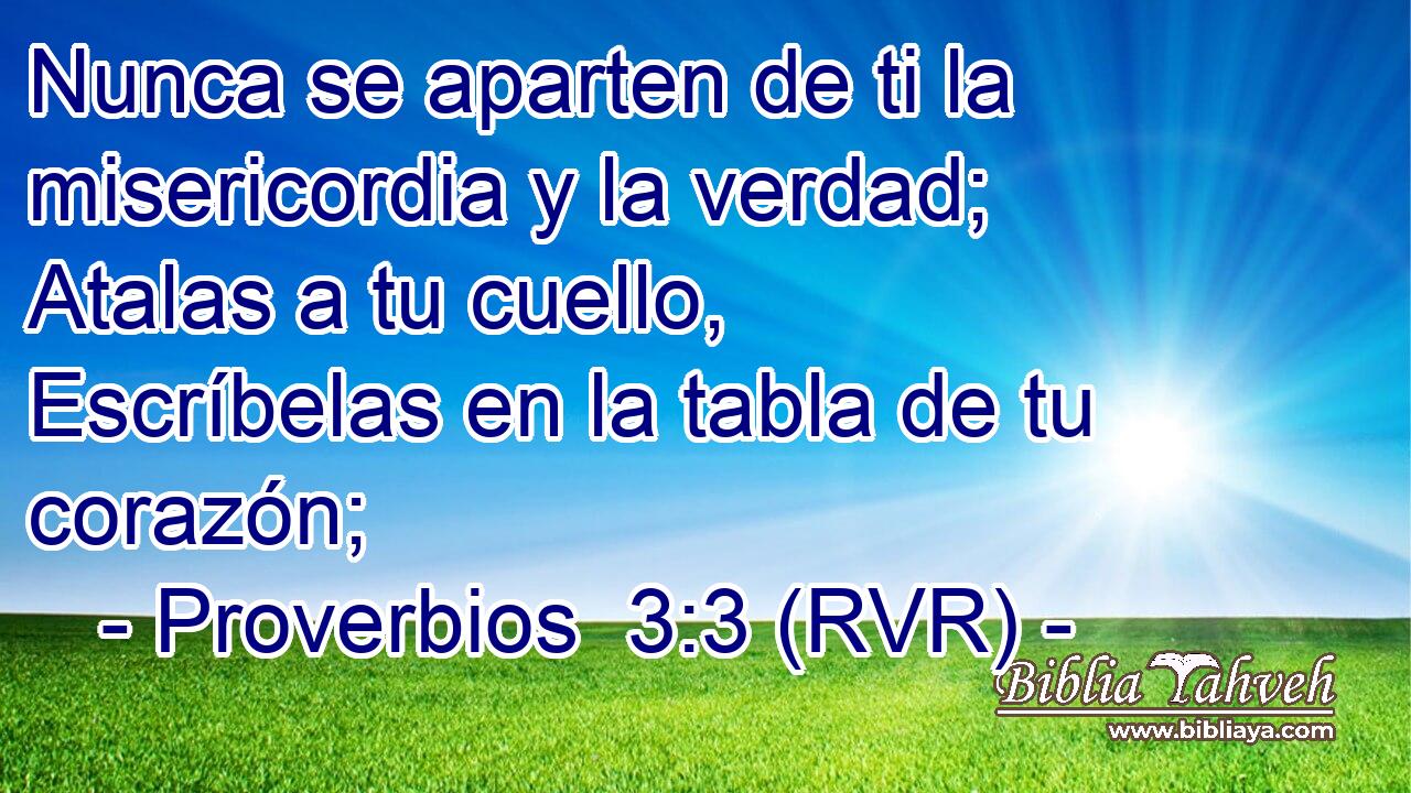 Nunca se aparten de ti la misericordia y la verdad; Atalas a tu cuello, Escríbelas en la tabla de tu corazón;