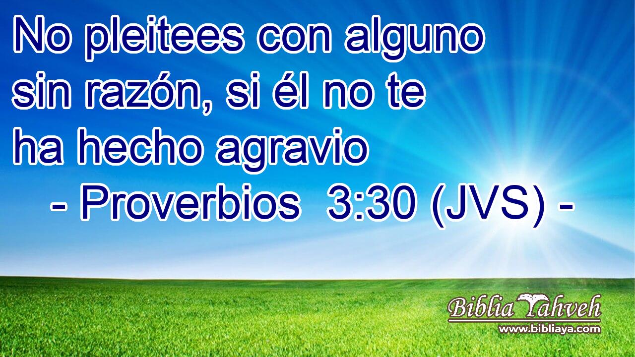 No pleitees con alguno sin razón, si él no te ha hecho agravio