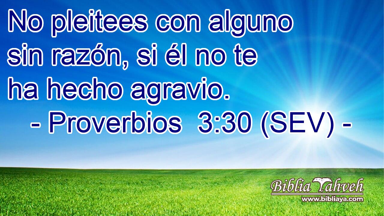No pleitees con alguno sin razón, si él no te ha hecho agravio.