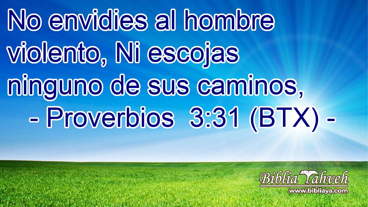 No envidies al hombre violento, Ni escojas ninguno de sus caminos,