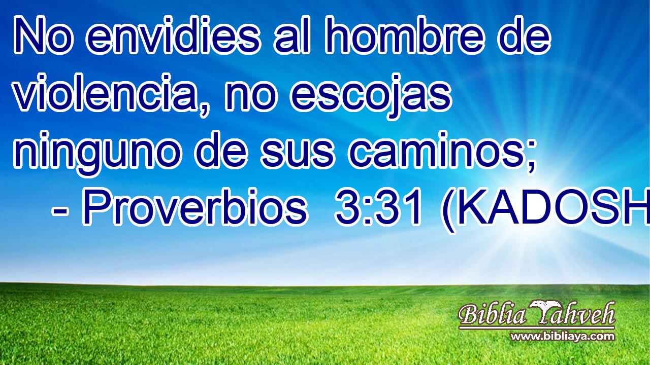  No envidies al hombre de violencia, no escojas ninguno de sus caminos; 