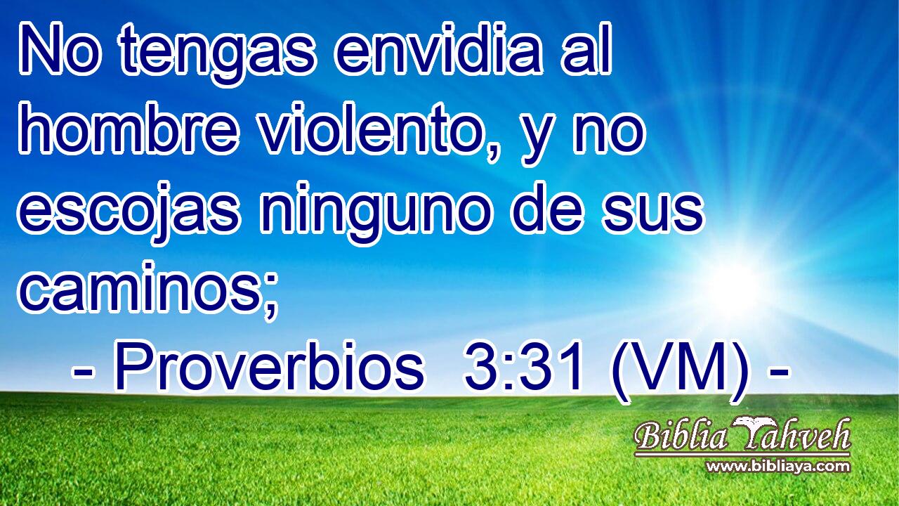  No tengas envidia al hombre violento, y no escojas ninguno de sus caminos; 