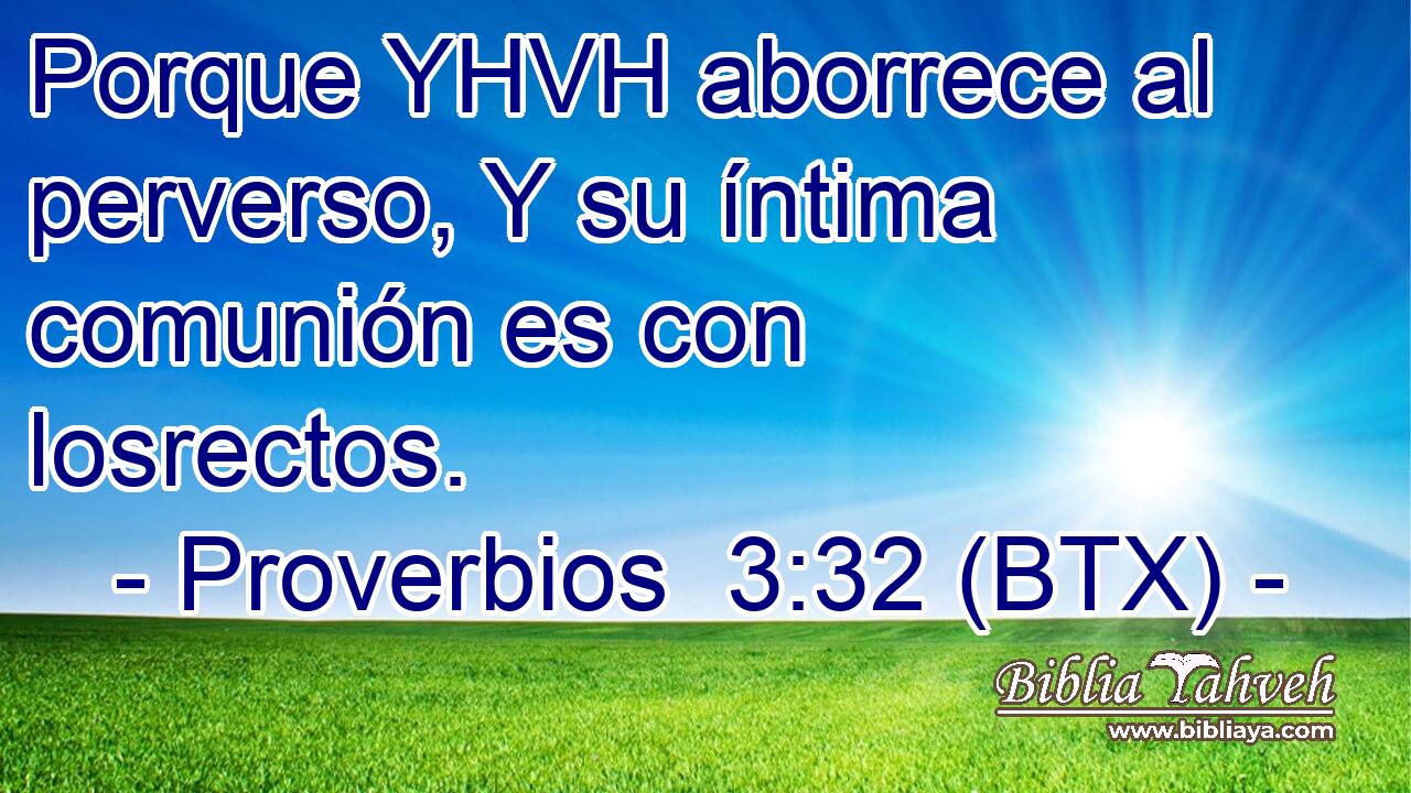 Porque YHVH aborrece al perverso, Y su íntima comunión es con losrectos.