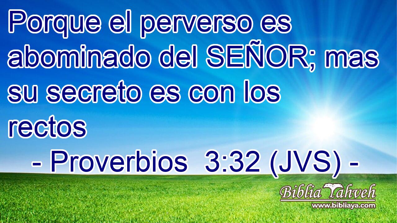 Porque el perverso es abominado del SEÑOR; mas su secreto es con los rectos