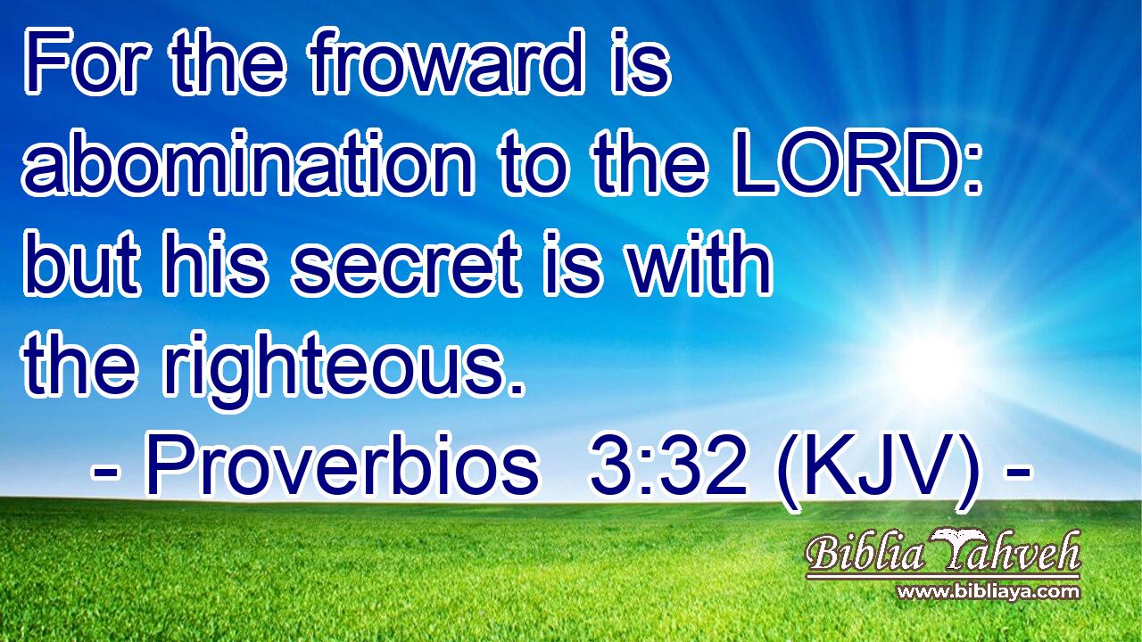 For the froward is abomination to the LORD: but his secret is with the righteous.
