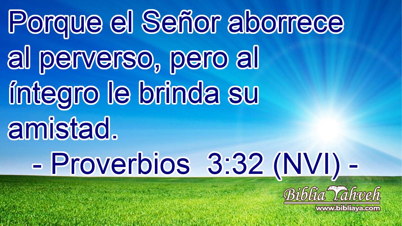  Porque el Señor aborrece al perverso, pero al íntegro le brinda su amistad. 