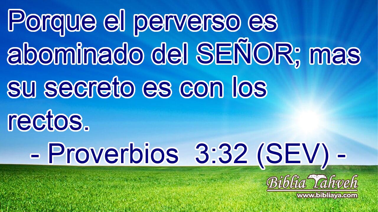 Porque el perverso es abominado del SEÑOR; mas su secreto es con los rectos.