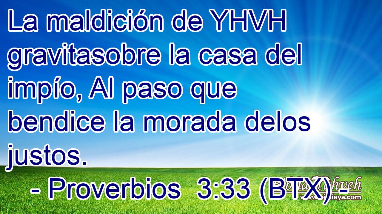 La maldición de YHVH gravitasobre la casa del impío, Al paso que bendice la morada delos justos.