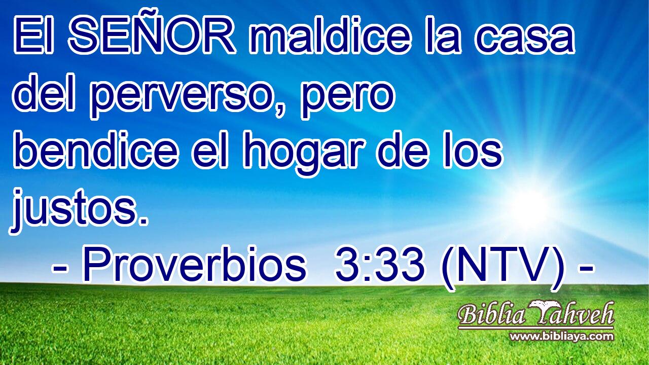 El SEÑOR maldice la casa del perverso, pero bendice el hogar de los justos.