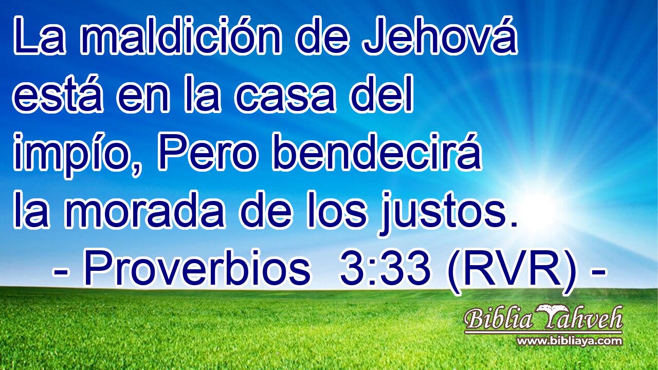 La maldición de Jehová está en la casa del impío, Pero bendecirá la morada de los justos.