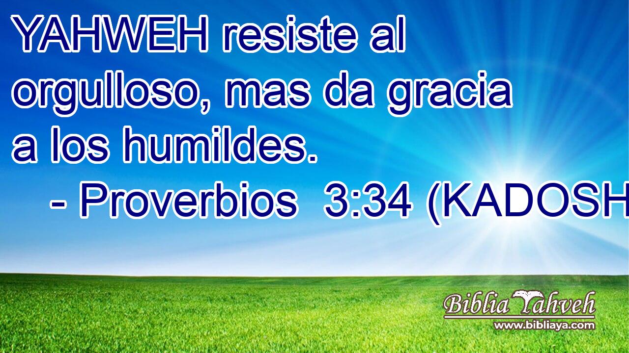  YAHWEH resiste al orgulloso, mas da gracia a los humildes. 