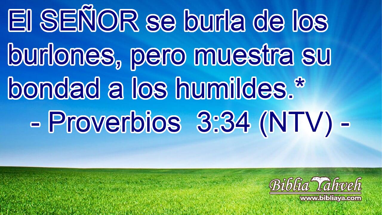 El SEÑOR se burla de los burlones, pero muestra su bondad a los humildes.*