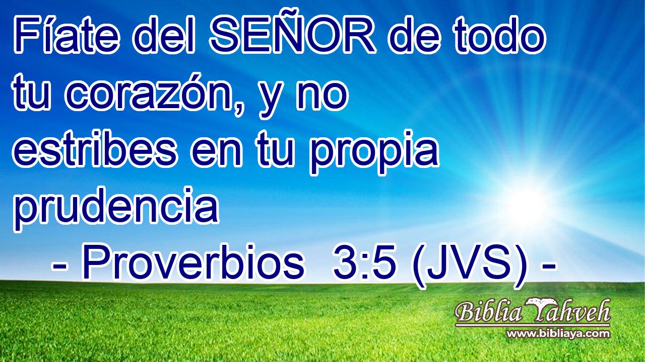 Fíate del SEÑOR de todo tu corazón, y no estribes en tu propia prudencia