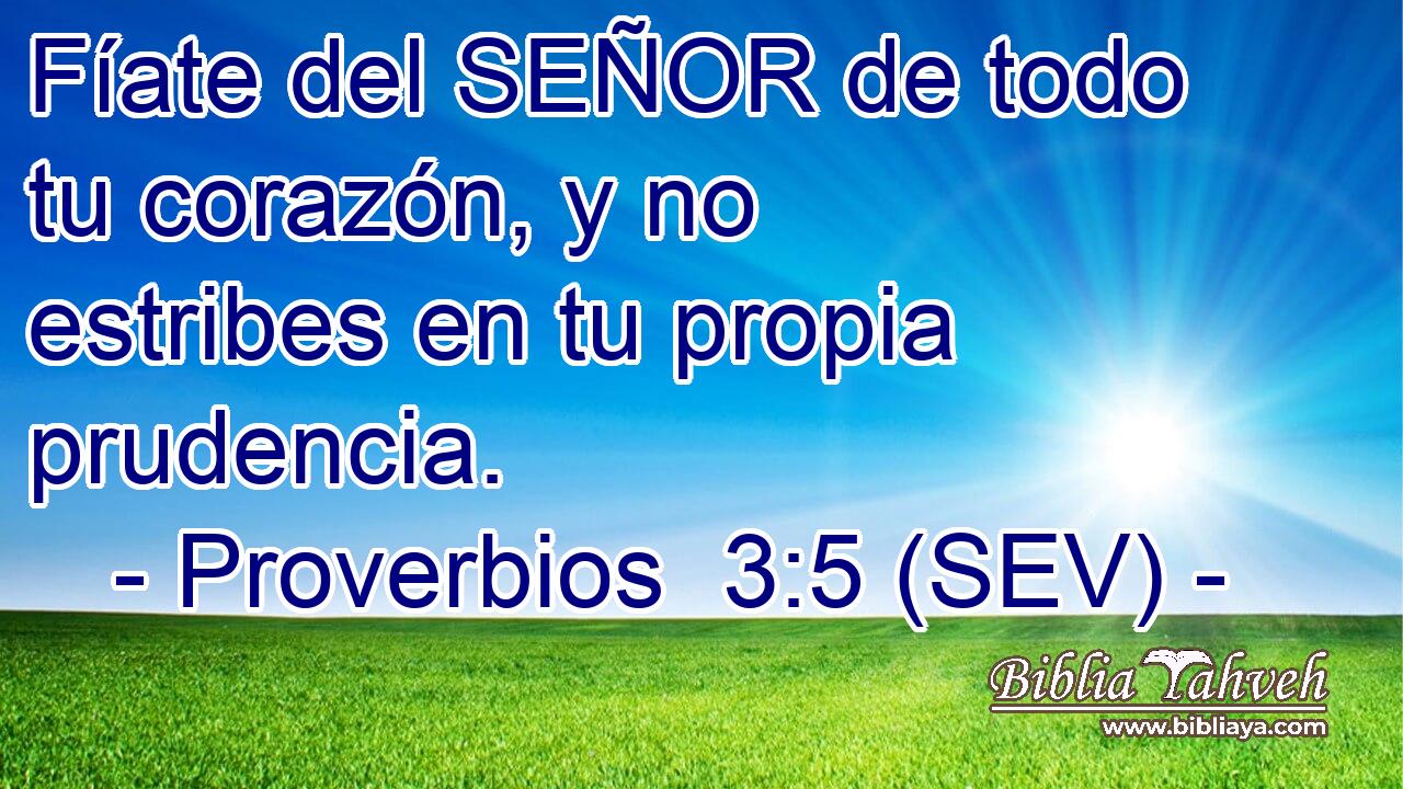 Fíate del SEÑOR de todo tu corazón, y no estribes en tu propia prudencia.