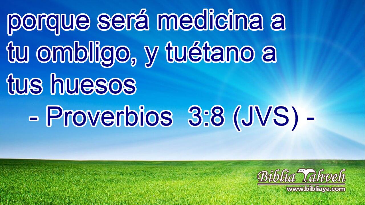 porque será medicina a tu ombligo, y tuétano a tus huesos