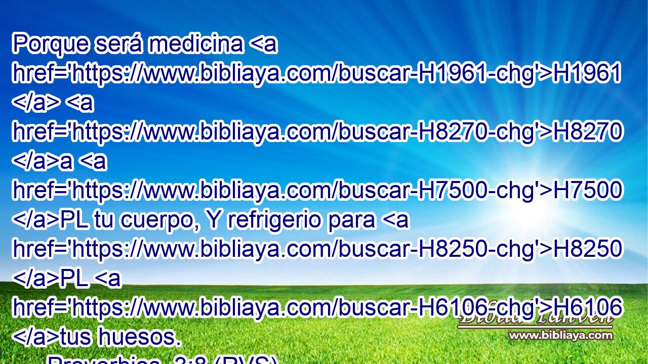 Porque será medicina H1961  H8270 a H7500 PL tu cuerpo, Y refrigerio para H8250 PL H6106 tus huesos. 