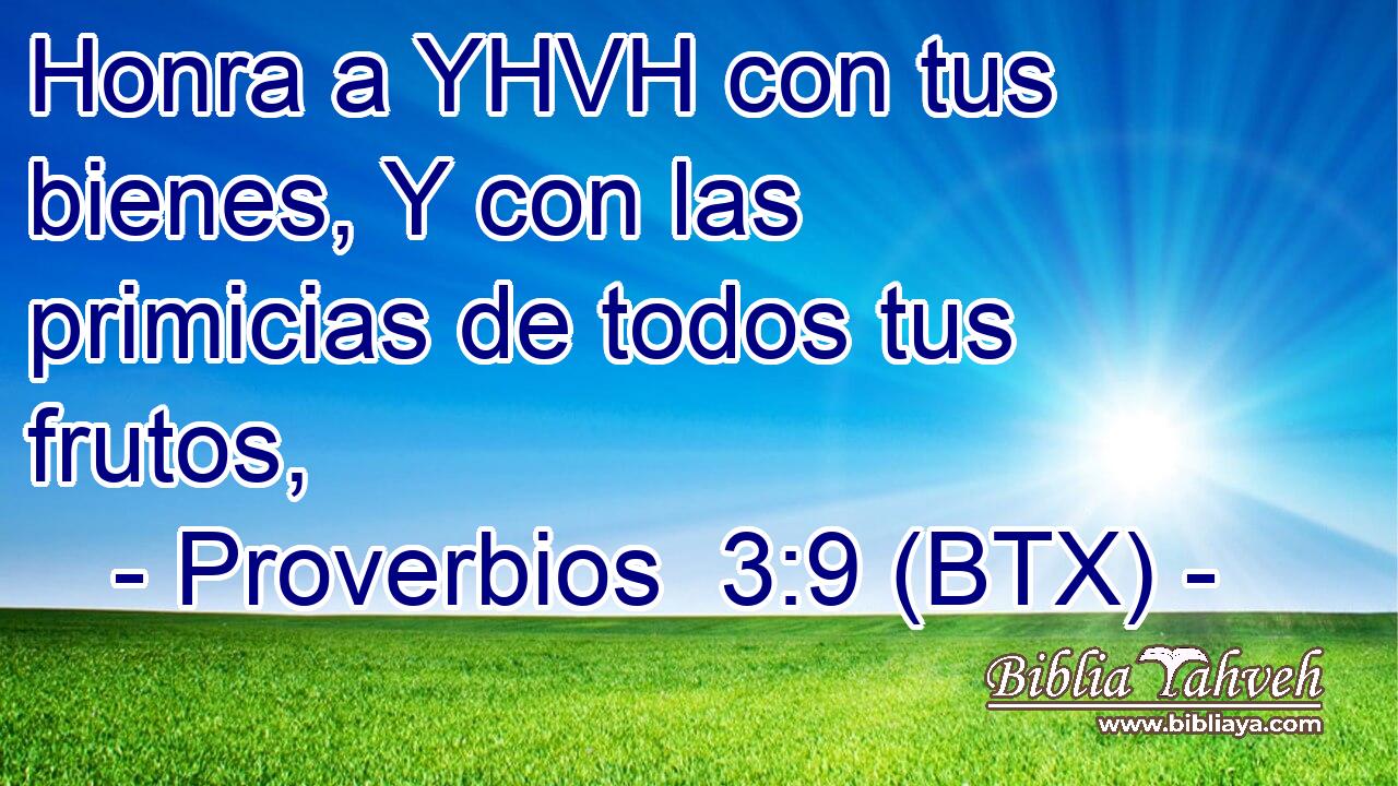 Honra a YHVH con tus bienes, Y con las primicias de todos tus frutos,