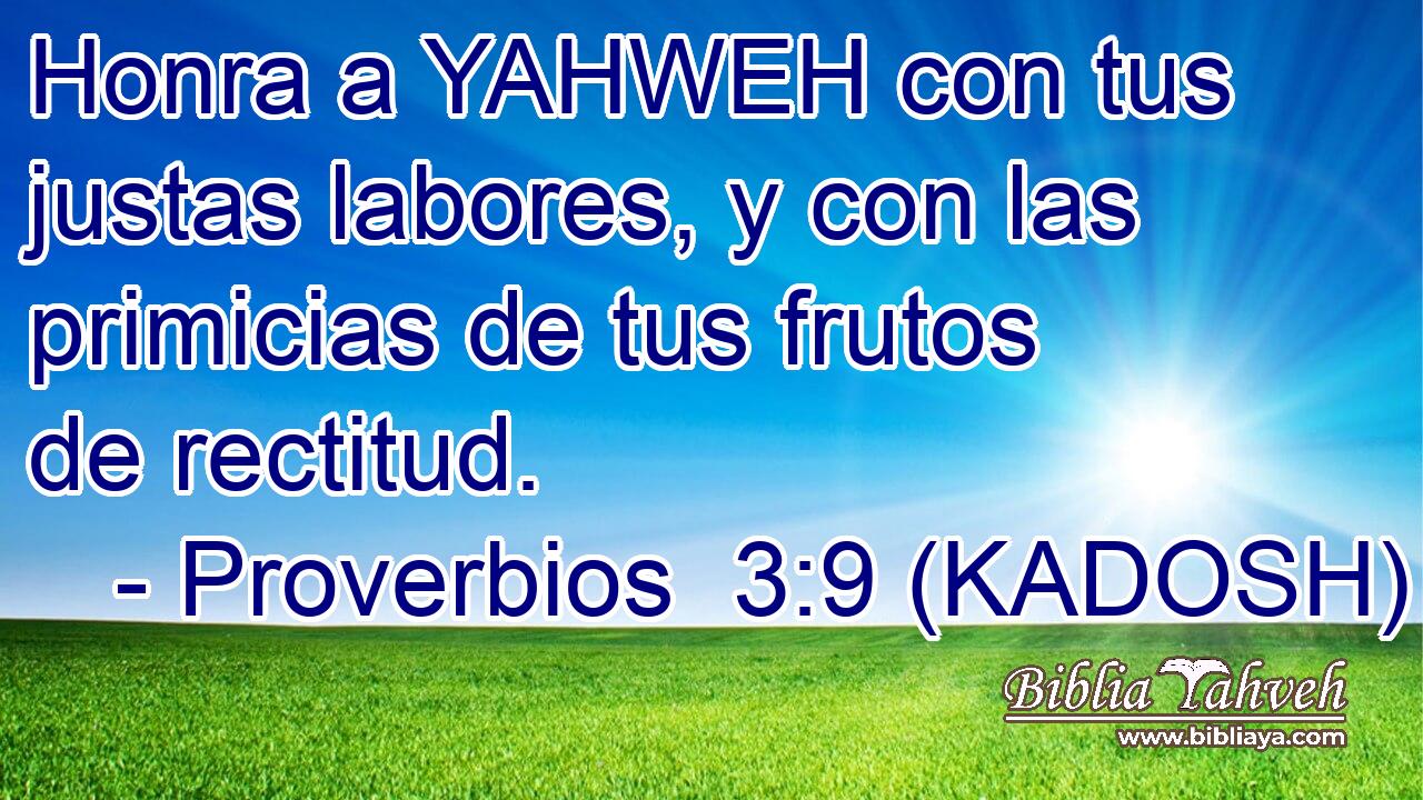  Honra a YAHWEH con tus justas labores, y con las primicias de tus frutos de rectitud. 