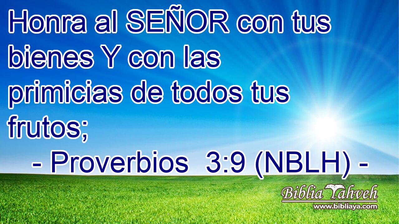  Honra al SEÑOR con tus bienes Y con las primicias de todos tus frutos; 
